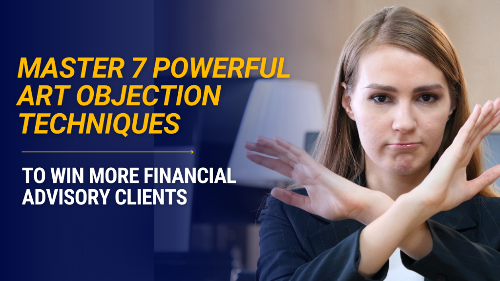 Master 7 Powerful ART Objection Techniques to Win More Financial Advisory Clients