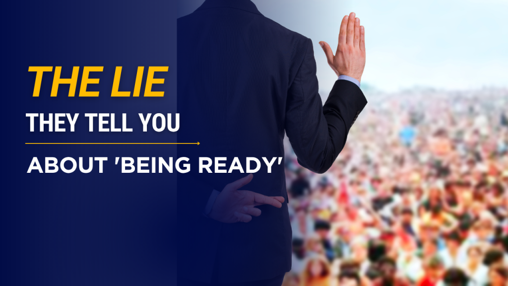 The Lie They Tell You About 'Being Ready'