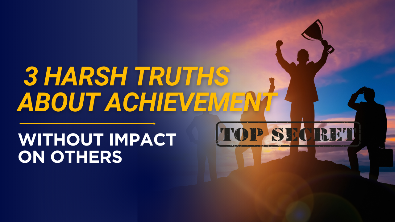3 Harsh Truths About Achievement Without Impact on Others