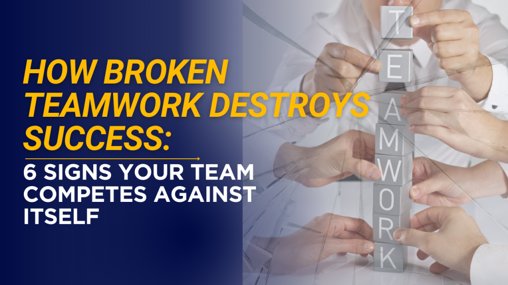How Broken Teamwork Destroys Success: 6 Signs Your Team Competes Against Itself