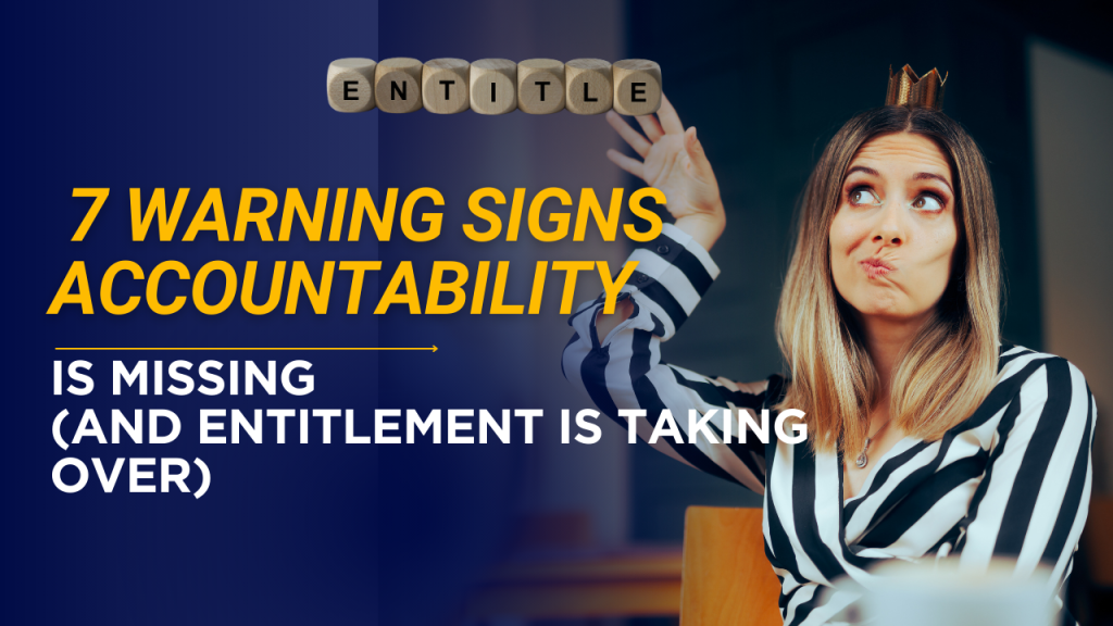 7 Warning Signs: Accountability Is Missing (And Entitlement Is Taking Over)