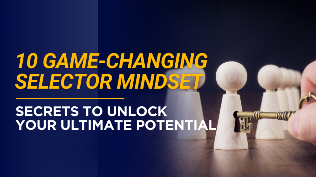 10 Game-Changing Selector Mindset Secrets to Unlock Your Ultimate Potential